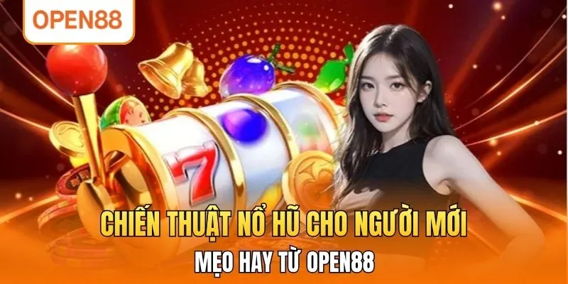 Chiến Thuật Nổ Hũ Cho Người Mới - Mẹo Hay Từ OPEN88