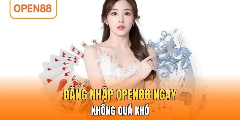 Đăng nhập OPEN88 ngay không quá khó