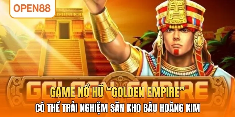 Game nổ hũ “Golden empire” có thể trải nghiệm săn kho báu hoàng kim 